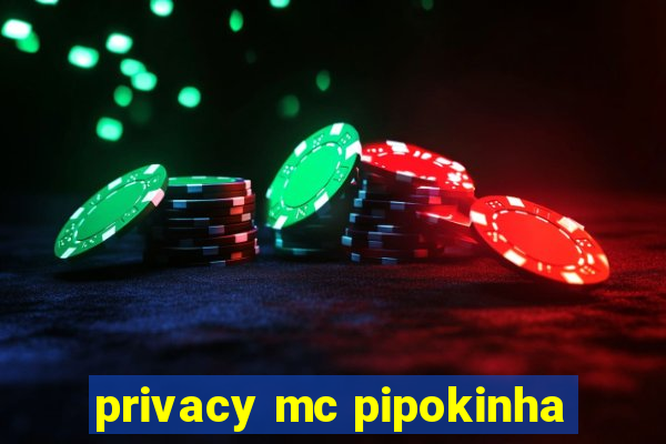 privacy mc pipokinha